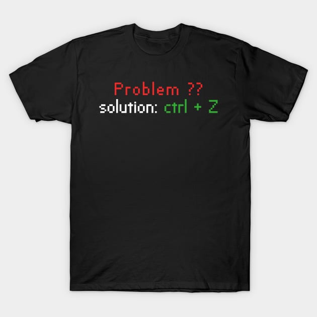 problem?? the  solution is ctrl + z T-Shirt by yassinnox